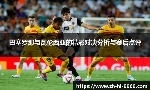 巴塞罗那与瓦伦西亚的精彩对决分析与赛后点评