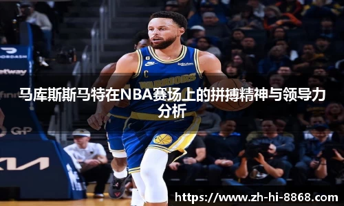 马库斯斯马特在NBA赛场上的拼搏精神与领导力分析
