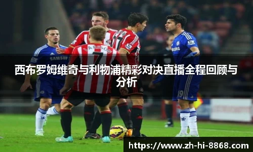 西布罗姆维奇与利物浦精彩对决直播全程回顾与分析