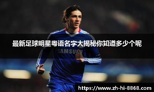 最新足球明星粤语名字大揭秘你知道多少个呢