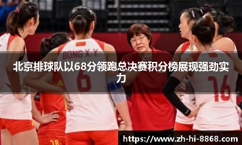 北京排球队以68分领跑总决赛积分榜展现强劲实力