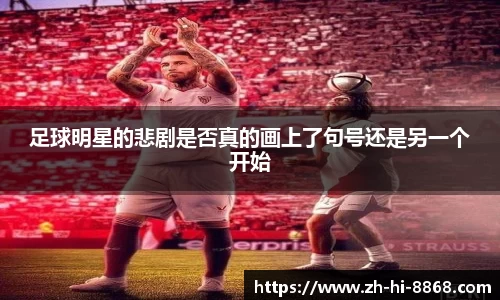 足球明星的悲剧是否真的画上了句号还是另一个开始